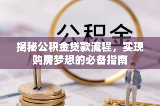 云阳揭秘公积金贷款流程，实现购房梦想的必备指南
