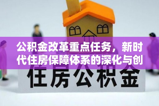 云阳公积金改革重点任务，新时代住房保障体系的深化与创新