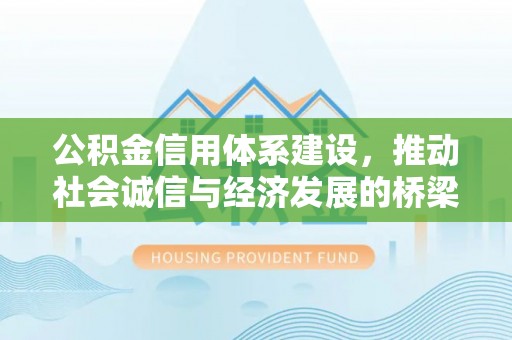 云阳公积金信用体系建设，推动社会诚信与经济发展的桥梁