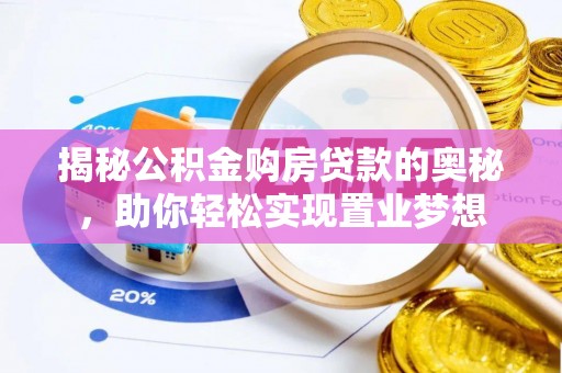 云阳揭秘公积金购房贷款的奥秘，助你轻松实现置业梦想