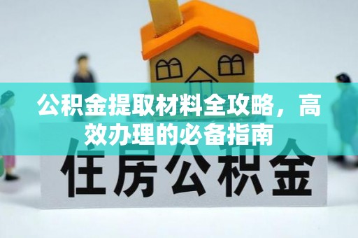 云阳公积金提取材料全攻略，高效办理的必备指南