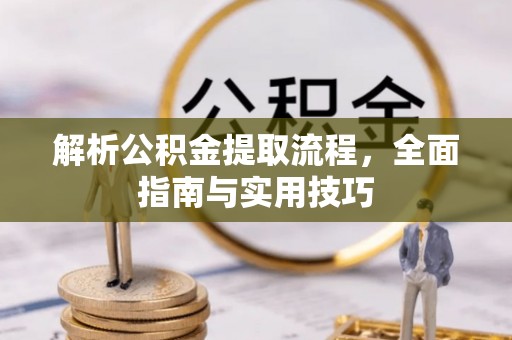 云阳解析公积金提取流程，全面指南与实用技巧