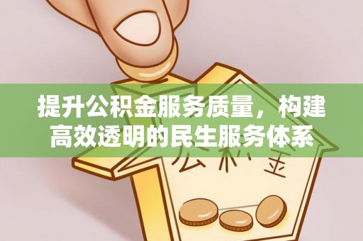 云阳提升公积金服务质量，构建高效透明的民生服务体系