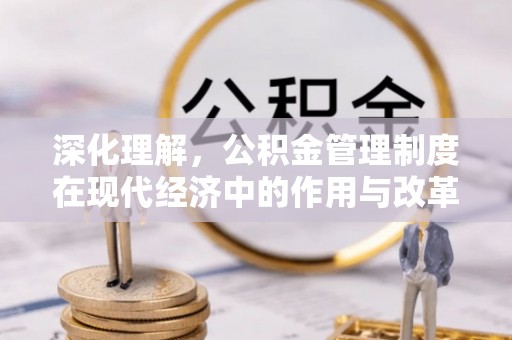 云阳深化理解，公积金管理制度在现代经济中的作用与改革方向