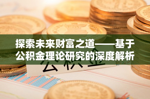 云阳探索未来财富之道——基于公积金理论研究的深度解析