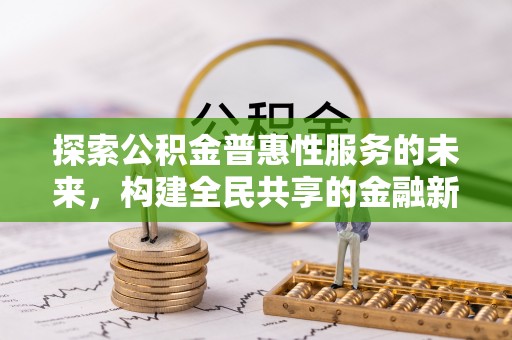 云阳探索公积金普惠性服务的未来，构建全民共享的金融新生态