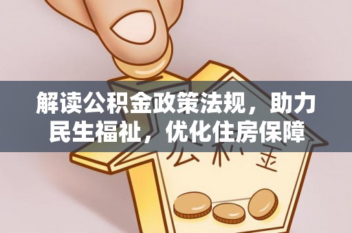 云阳解读公积金政策法规，助力民生福祉，优化住房保障