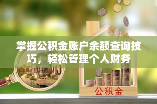 云阳掌握公积金账户余额查询技巧，轻松管理个人财务