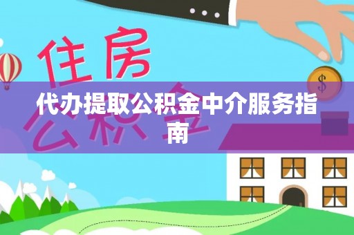 云阳代办提取公积金中介服务指南