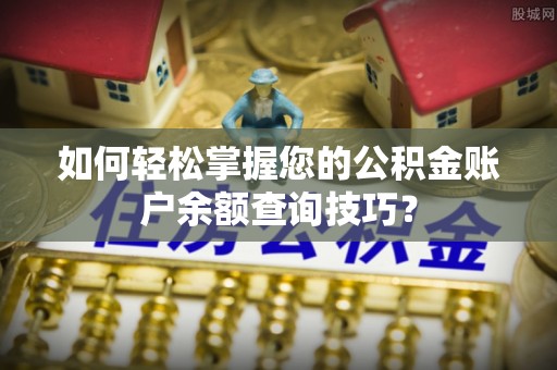 云阳如何轻松掌握您的公积金账户余额查询技巧？
