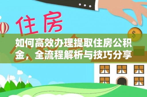 云阳如何高效办理提取住房公积金，全流程解析与技巧分享
