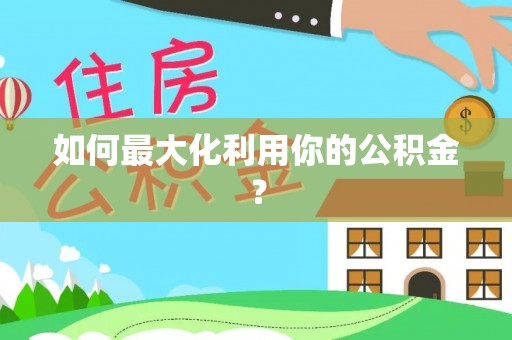 云阳如何最大化利用你的公积金？