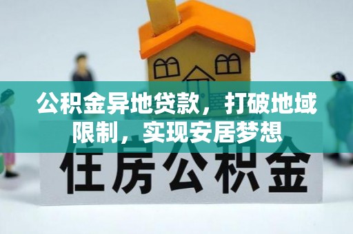 云阳公积金异地贷款，打破地域限制，实现安居梦想