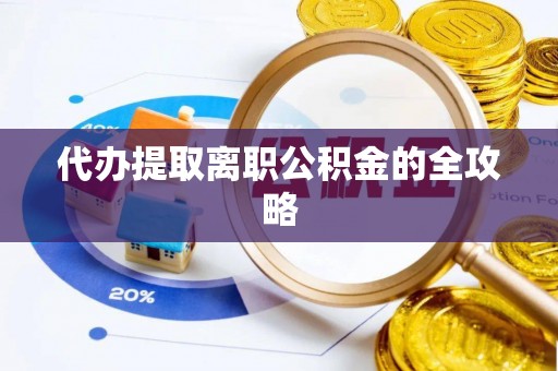 云阳代办提取离职公积金的全攻略