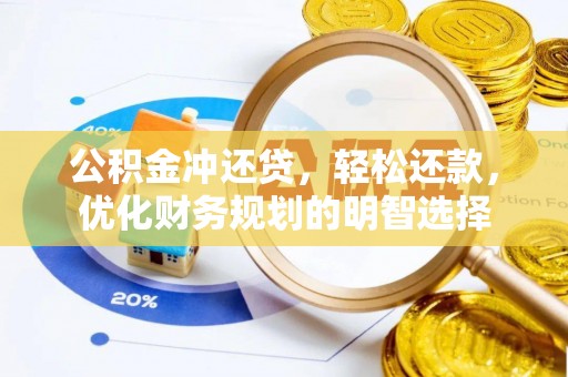 云阳公积金冲还贷，轻松还款，优化财务规划的明智选择