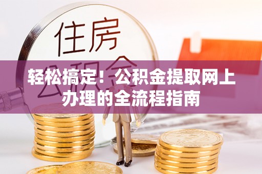 云阳轻松搞定！公积金提取网上办理的全流程指南