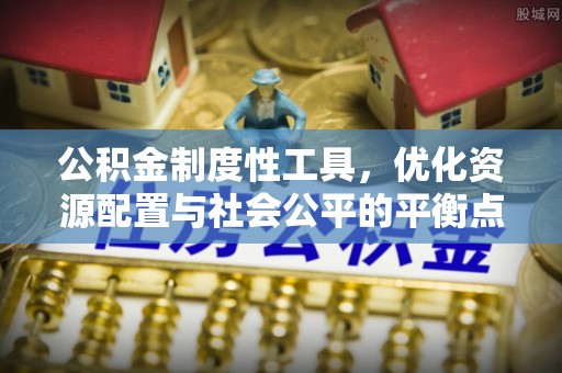 云阳公积金制度性工具，优化资源配置与社会公平的平衡点