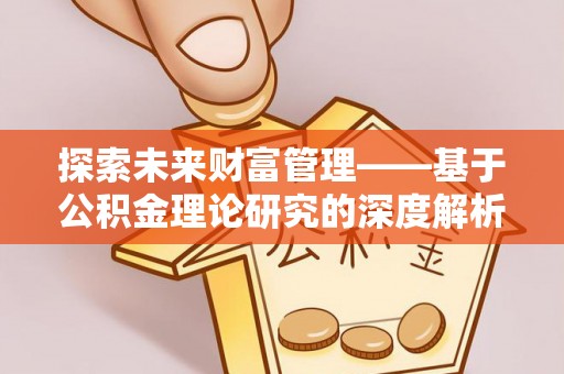 云阳探索未来财富管理——基于公积金理论研究的深度解析