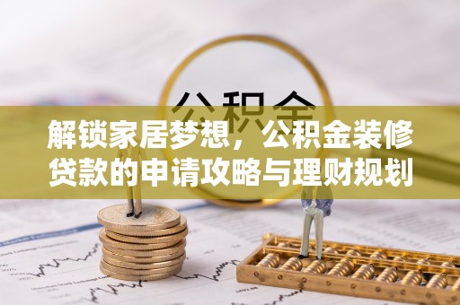 云阳解锁家居梦想，公积金装修贷款的申请攻略与理财规划