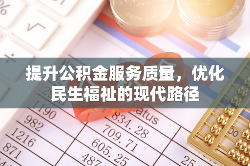 云阳提升公积金服务质量，优化民生福祉的现代路径