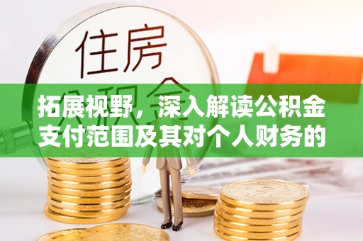 云阳拓展视野，深入解读公积金支付范围及其对个人财务的影响