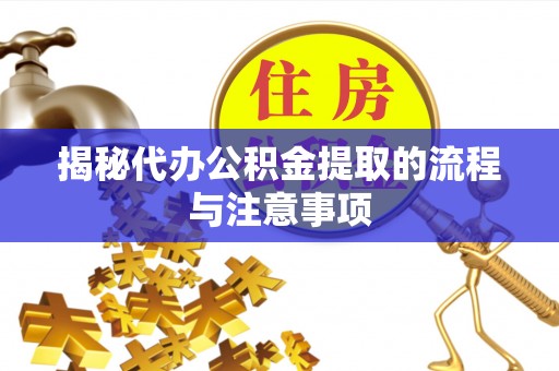 云阳揭秘代办公积金提取的流程与注意事项