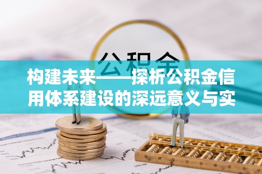 云阳构建未来——探析公积金信用体系建设的深远意义与实践路径