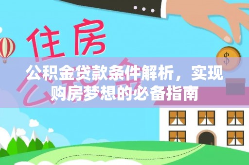 云阳公积金贷款条件解析，实现购房梦想的必备指南