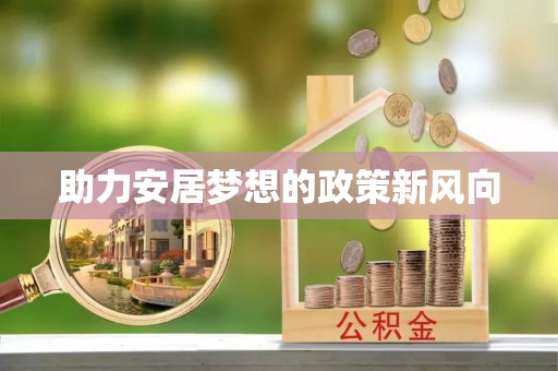 云阳助力安居梦想的政策新风向