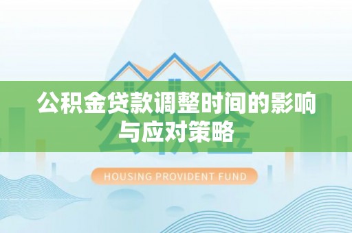 云阳公积金贷款调整时间的影响与应对策略