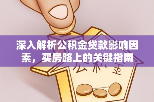 云阳深入解析公积金贷款影响因素，买房路上的关键指南
